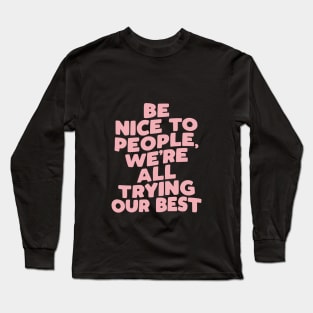 Be Nice to People We're All Trying Our Best by The Motivated Type Long Sleeve T-Shirt